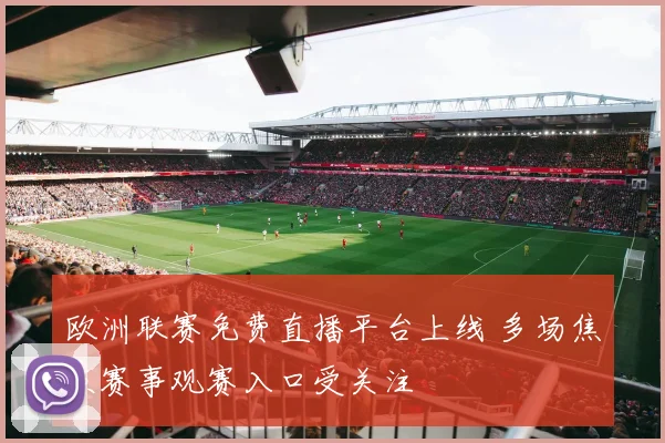 欧洲联赛免费直播平台上线 多场焦点赛事观赛入口受关注