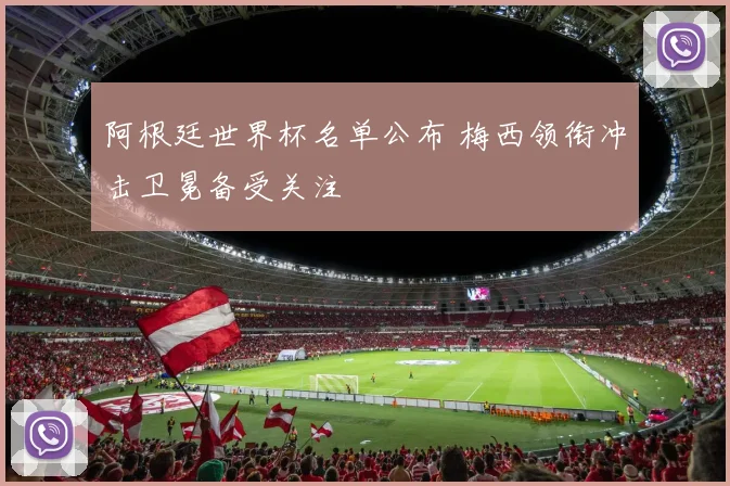 阿根廷世界杯名单公布 梅西领衔冲击卫冕备受关注