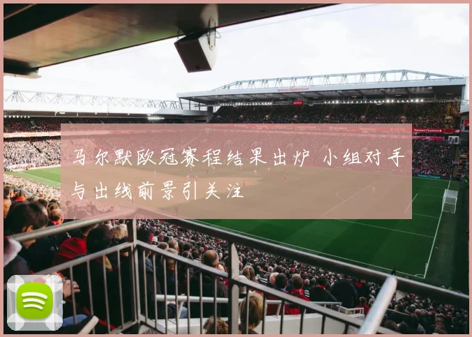 马尔默欧冠赛程结果出炉 小组对手与出线前景引关注