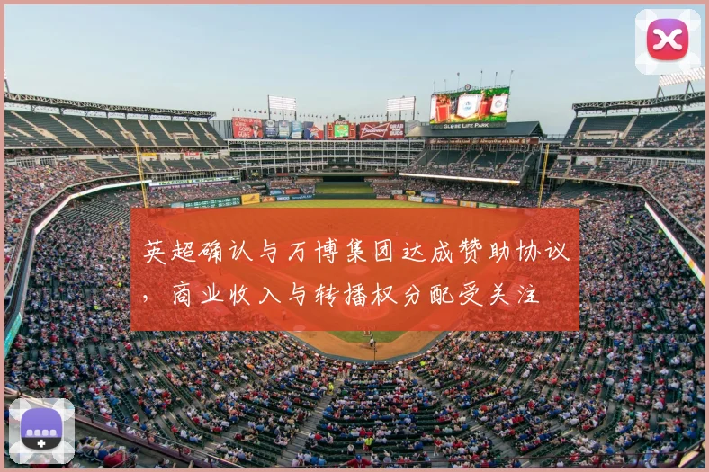 英超确认与万博集团达成赞助协议，商业收入与转播权分配受关注