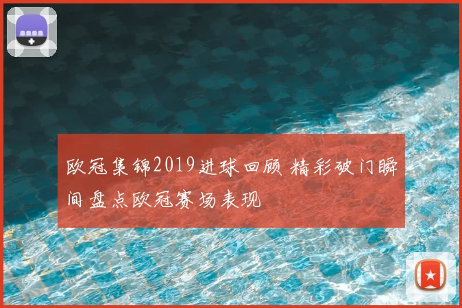 欧冠集锦2019进球回顾 精彩破门瞬间盘点欧冠赛场表现