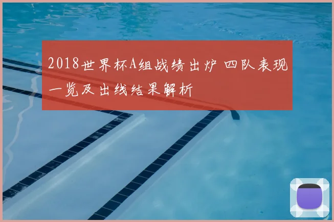 2018世界杯A组战绩出炉 四队表现一览及出线结果解析